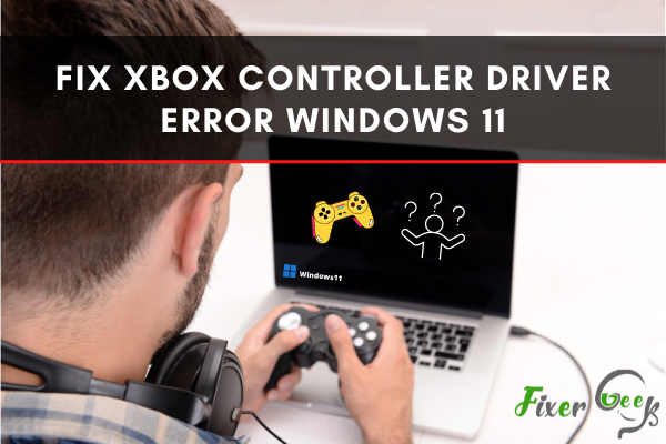 Xbox controller driver error windows 11